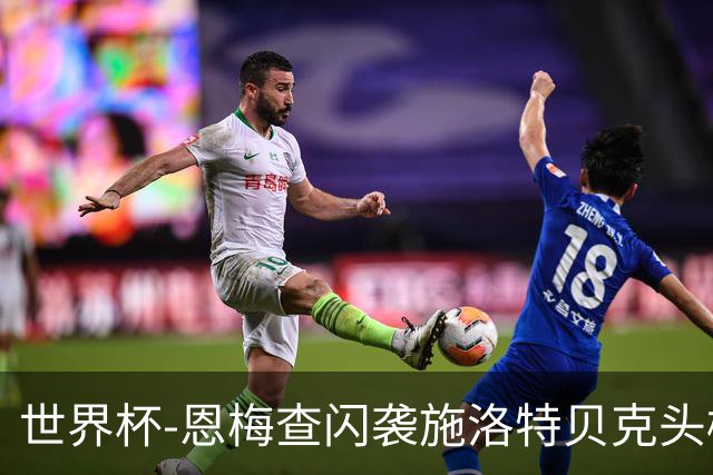 世界杯-恩梅查闪袭施洛特贝克头槌 德国半场3-1库拉索