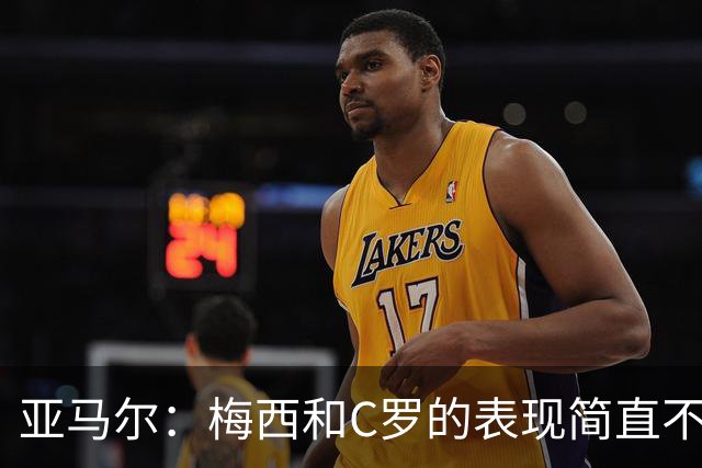亚马尔：梅西和C罗的表现简直不可思议 我觉得我达不到他们的高度