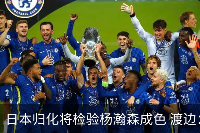 日本归化将检验杨瀚森成色 渡边：有实力击败中国男篮