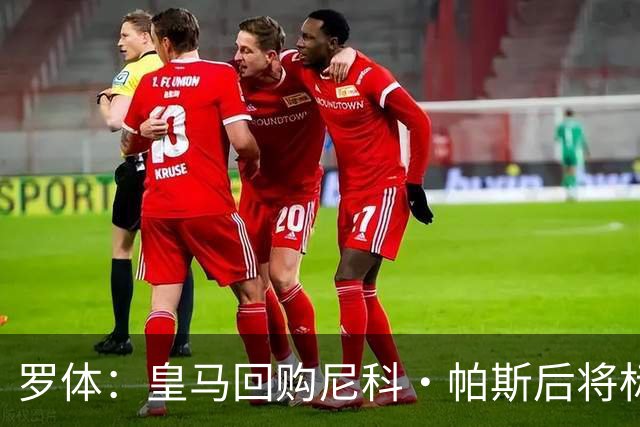 罗体：皇马回购尼科·帕斯后将标价6000万欧，国米有信心达成交易